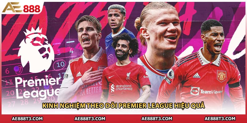 Kinh nghiệm theo dõi Premier League hiệu quả